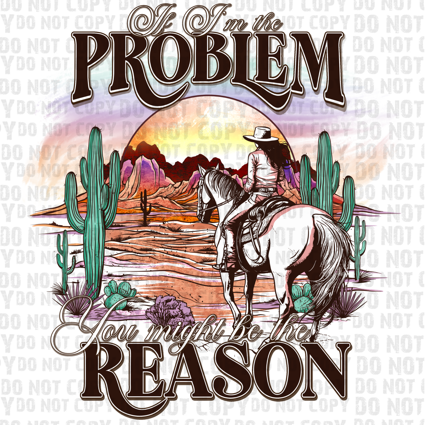 If I Am the Problem You May Be the Reason Cowgirl